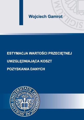 Estymacja wartości przeciętnej uwzględniająca koszt pozyskania danych Wojciech Gamrot - okladka książki