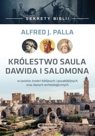 Sekrety Biblii - Królestwo Saula Dawida i Salomona Alfred J. Palla - okladka książki