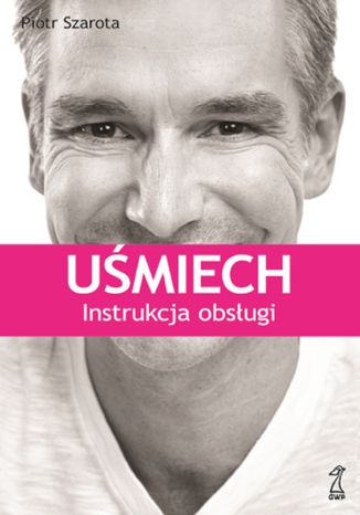 Uśmiech. Instrukcja obsługi Piotr Szarota - okladka książki