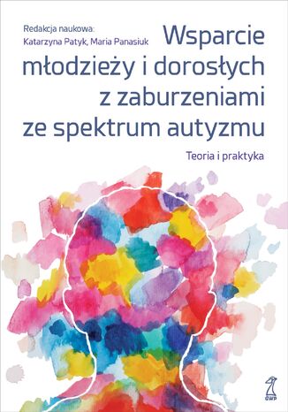 Wsparcie młodzieży i dorosłych z zaburzeniami ze spektrum autyzmu. Teoria i praktyka Katarzyna Patyk, Maria Panasiuk - okladka książki