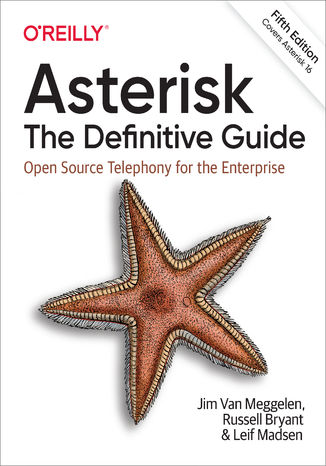 Asterisk: The Definitive Guide. Open Source Telephony for the Enterprise. 5th Edition Jim Van Meggelen, Russell Bryant, Leif Madsen - okladka książki
