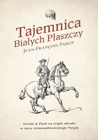 Tajemnica Białych Płaszczy. Nicolas le Floch na tropie zbrodni w sercu osiemnastowiecznego Paryża Jean-François Parot - okladka książki