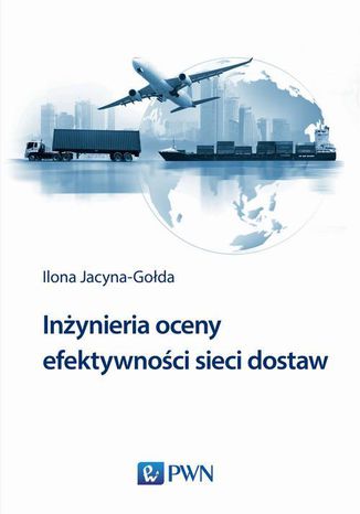 Inżynieria oceny efektywności sieci dostaw Ilona Jacyna-Gołda - okladka książki