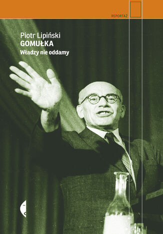 Gomułka. Władzy nie oddamy Piotr Lipiński - okladka książki