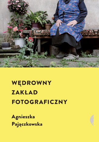 Wędrowny zakład fotograficzny Agnieszka Pajączkowska - okladka książki