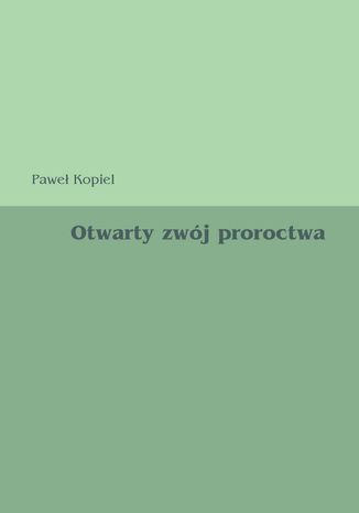 Otwarty zwój proroctwa Paweł Kopiel - okladka książki