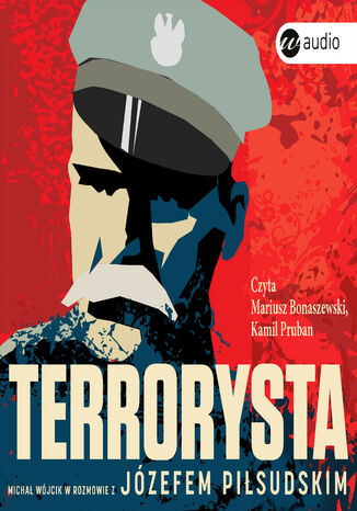 Terrorysta. Michał Wójcik w rozmowie z Józefem Piłsudskim Józef Piłsudski, Michał Wójcik - okladka książki