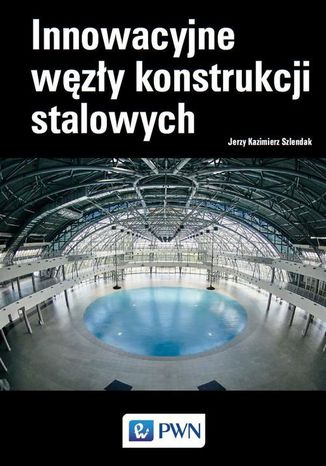 Innowacyjne węzły konstrukcji stalowych Jerzy Kazimierz Szlendak - okladka książki