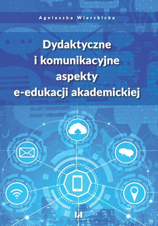 Dydaktyczne i komunikacyjne aspekty e-edukacji akademickiej Agnieszka Wierzbicka - okladka książki