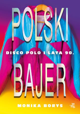 Polski bajer. Disco polo i lata 90 Monika Borys - okladka książki