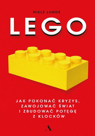 Lego. Jak pokonać kryzys, zawojować świat i zbudować potęgę z klocków Niels Lunde - okladka książki