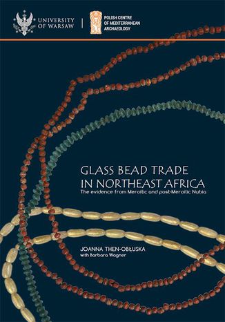 Glass bead trade in Northeast Africa Barbara Wagner, Joanna Then-Obłuska - okladka książki