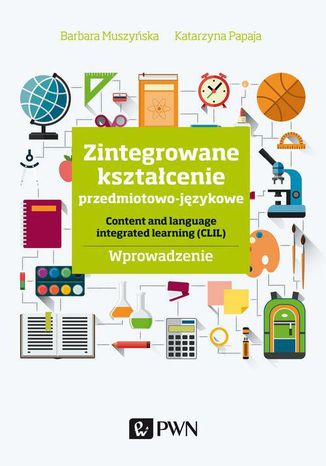 Zintegrowane kształcenie przedmiotowo-językowe Barbara Muszyńska, Katarzyna Papaja - okladka książki