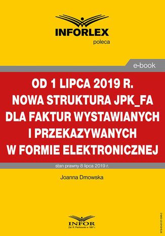 Od 1 lipca 2019 r. nowa struktura JPK_FA dla faktur wystawianych i przekazywanych w formie elektronicznej Joanna Dmowska - okladka książki