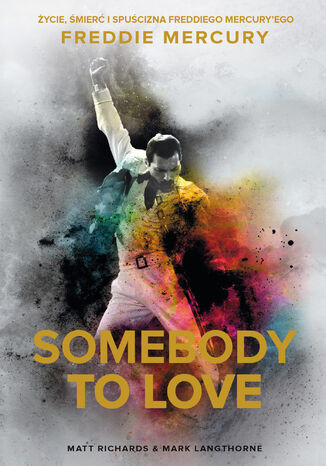 Somebody to Love. Życie, śmierć i spuścizna Freddiego Mercuryego Matt Richards, Mark Langthorne - okladka książki