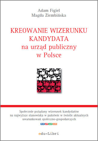 Kreowanie wizerunku kandydata na urząd publiczny w Polsce Adam Figiel, Magda Ziembińska - okladka książki