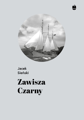 Zawisza Czarny. Pierwszy żaglowiec harcerzy Jacek Sieński - okladka książki