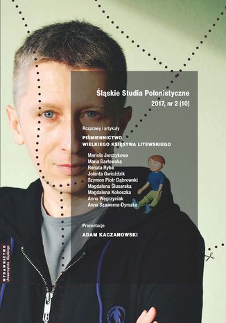 "Śląskie Studia Polonistyczne" 2017, nr 2 (10): Rozprawy i artykuły: "Piśmiennictwo Wielkiego Księstwa Litewskiego". Prezentacje: Adam Kaczanowski red. Maria Barłowska, Adam Dziadek, Mariola Jarczykowa, Anna Szawerna-Dyrszka - okladka książki