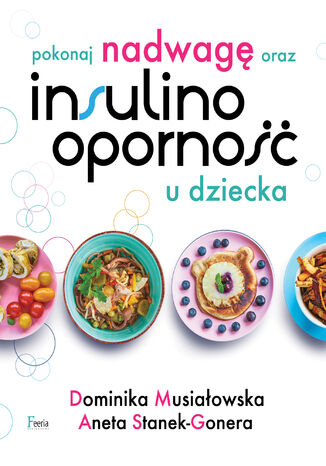 Pokonaj nadwagę oraz insulinooporność u dziecka Dominika Musiałowska, Aneta Stanek-Gonera - okladka książki