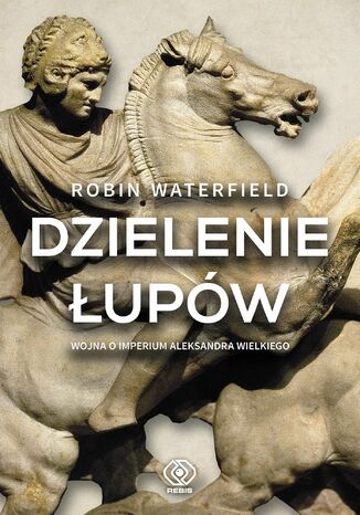 Dzielenie łupów. Wojna o imperium Aleksandra Wielkiego Robin Waterfield - okladka książki