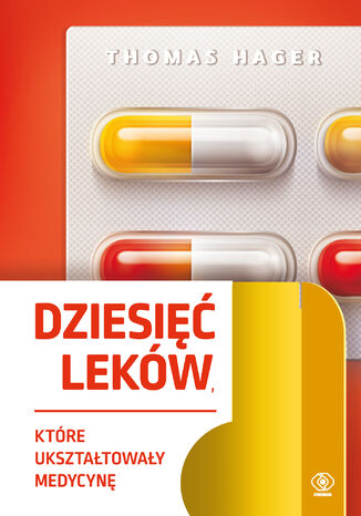 Dziesięć leków, które ukształtowały medycynę Thomas Hager - okladka książki