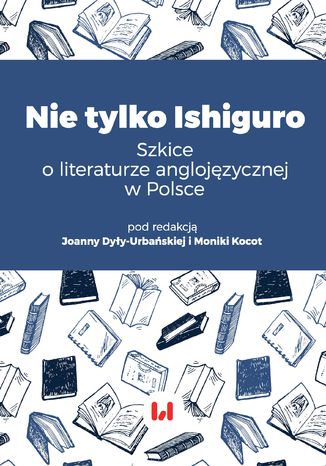 Nie tylko Ishiguro. Szkice o literaturze anglojęzycznej w Polsce Joanna Dyła-Urbańska, Monika Kocot - okladka książki