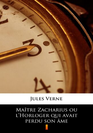 Maître Zacharius ou lHorloger qui avait perdu son âme Jules Verne - okladka książki