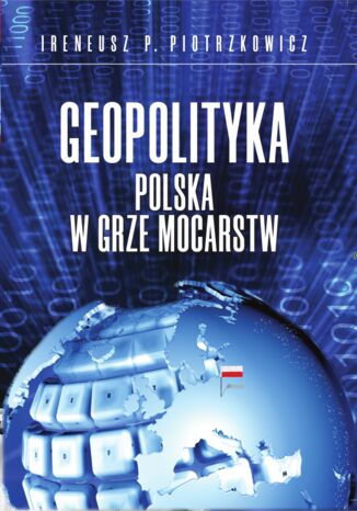 Geopolityka. Polska w grze mocarstw Ireneusz P. Piotrzkowicz - okladka książki