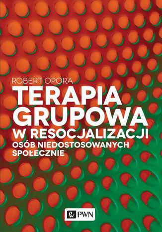 Terapia grupowa w resocjalizacji osób niedostosowanych społecznie Robert Opora - okladka książki