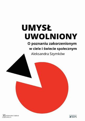 Umysł uwolniony. O poznaniu zakorzenionym w ciele i świecie społecznym Aleksandra Szymków-Sudziarska - okladka książki