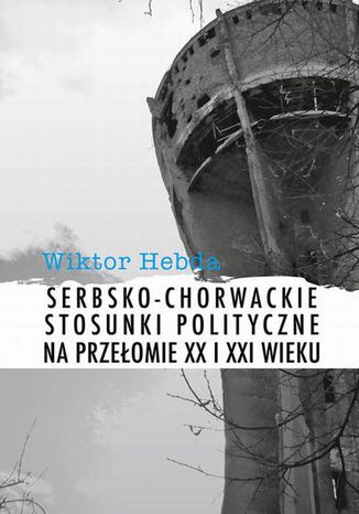 Serbsko-chorwackie stosunki polityczne na przełomie XX i XXI wieku Wiktor Hebda - okladka książki