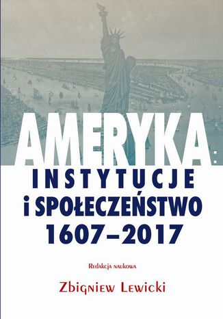 Ameryka: instytucje i społeczeństwo 1607-2017 Zbigniew Lewicki - okladka książki