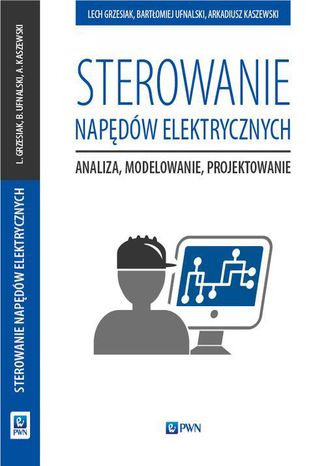 Sterowanie napędów elektrycznych Lech Grzesiak, Bartłomiej Ufnalski, Arkadiusz Kaszewski - okladka książki