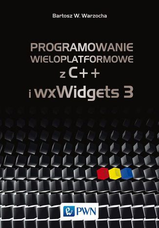 Programowanie wieloplatformowe z C++ i wxWidgets 3 Bartosz W. Warzocha - okladka książki
