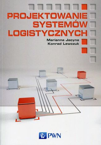 Projektowanie systemów logistycznych Marianna Jacyna, Konrad Lewczuk - okladka książki