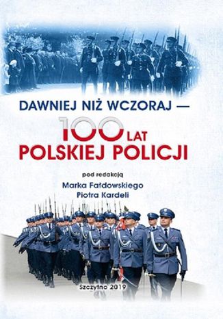 DAWNIEJ NIŻ WCZORAJ - 100 LAT POLSKIEJ POLICJI Marek Fałdowski, Piotr Kardela - okladka książki