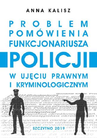 Problem pomówienia funkcjonariusza Policji w ujęciu prawnym i kryminologicznym Anna Kalisz - okladka książki