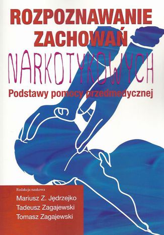 Rozpoznawanie zachowań narkotykowych Mariusz Z. Jędrzejko, Tadeusz Zagajewski, Tomasz Zagajewski - okladka książki