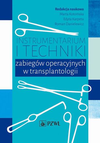 Instrumentarium i techniki zabiegów operacyjnych w transplantologii Marta Kotomska, Edyta Karpeta, Roman Danielewicz - okladka książki