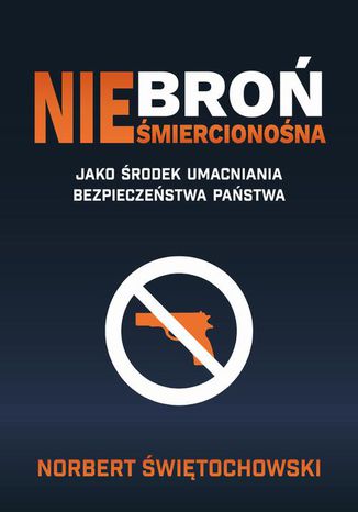 Broń nieśmiercionośna jako środek umacniania bezpieczeństwa państwa Norbert Świętochowski - okladka książki