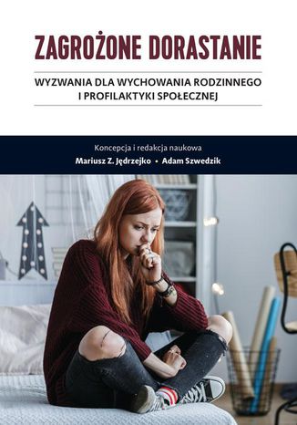 Zagrożone dorastanie. Tom I. Wyzwania dla wychowania rodzinnego i profilaktyki społecznej Mariusz Z. Jędrzejko, Adam Szwedzik - okladka książki