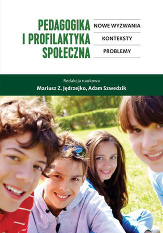 Pedagogika i profilaktyka społeczna. Nowe wyzwania, konteksty, problemy Mariusz Z. Jędrzejko, Adam Szwedzik - okladka książki