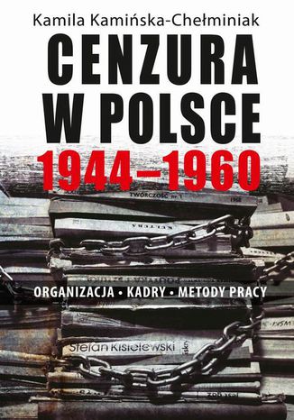 Cenzura w Polsce 1944-1960. Organizacja, kadry, metody pracy Kamila Kamińska-Chełminiak - okladka książki