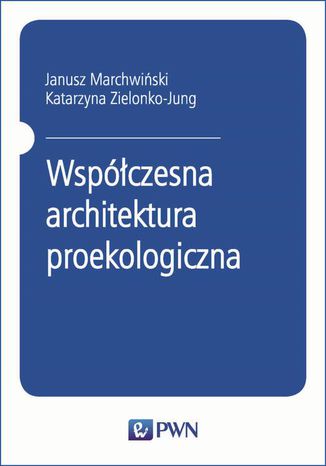 Współczesna architektura proekologiczna Katarzyna Zielonko-Jung, Janusz Marchwiński - okladka książki