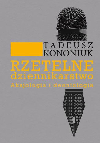 Rzetelne dziennikarstwo. Aksjologia i deontologia Tadeusz Kononiuk - okladka książki