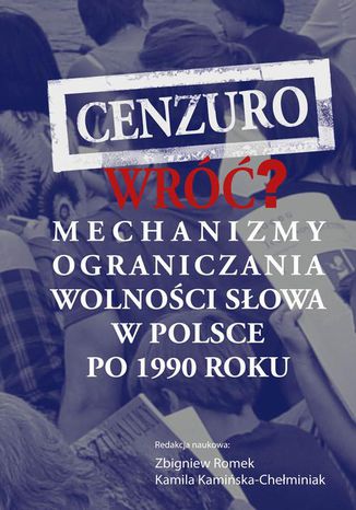 Cenzuro wróć? Mechanizmy ograniczania wolności słowa w Polsce po 1990 roku Kamila Kamińska-Chełminiak, Zbigniew Romek - okladka książki