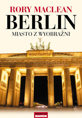 Berlin. Miasto z wyobraźni Rory MacLean - okladka książki