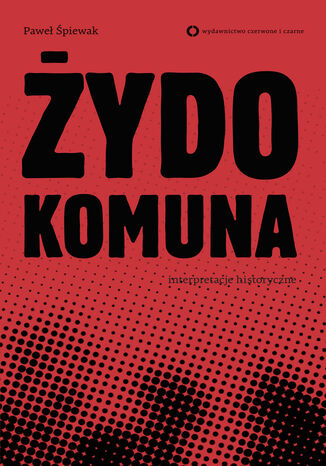 Żydokomuna. Interpretacje historyczne Prof. Paweł Śpiewak - okladka książki