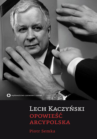 Lech Kaczyński. Opowieść arcypolska Paweł Semka - okladka książki