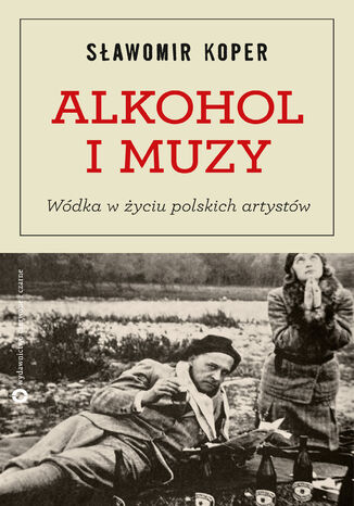 Alkohol i muzy. Wódka w życiu polskich artystów Sławomir Koper - okladka książki